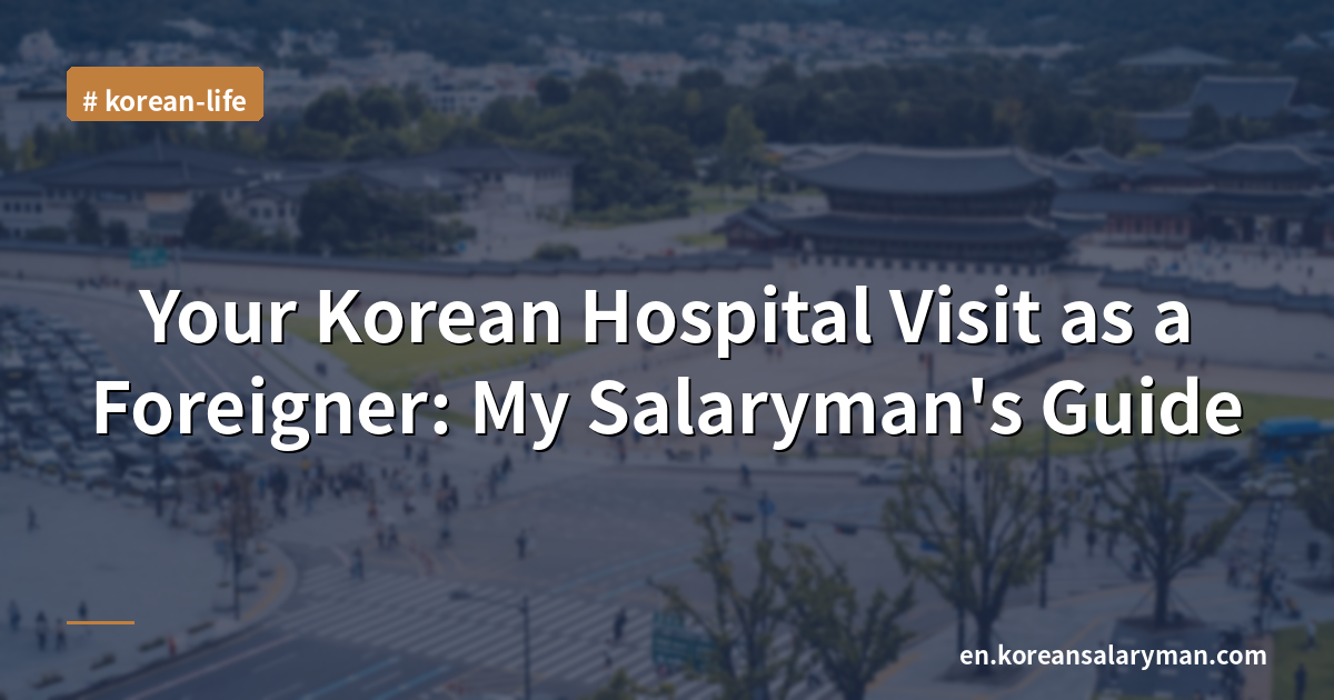 Your Korean Hospital Visit as a Foreigner: My Salaryman's Guide