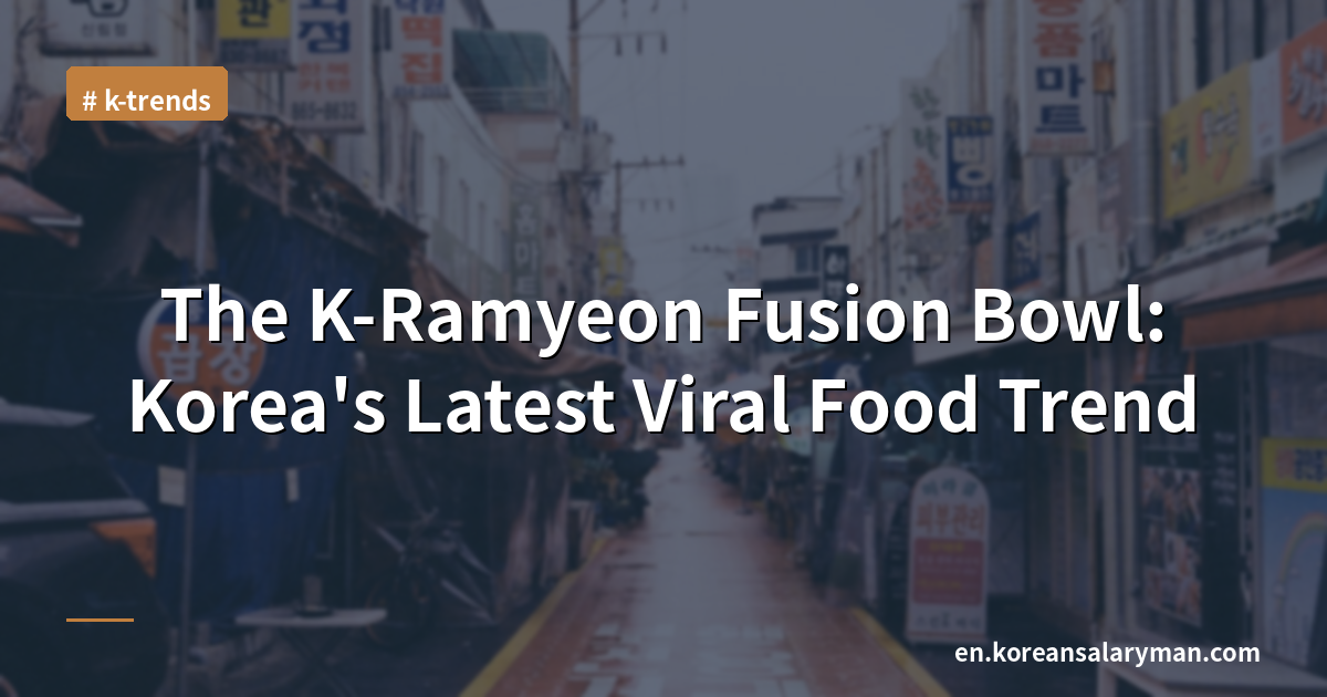The K-Ramyeon Fusion Bowl: Korea's Latest Viral Food Trend
