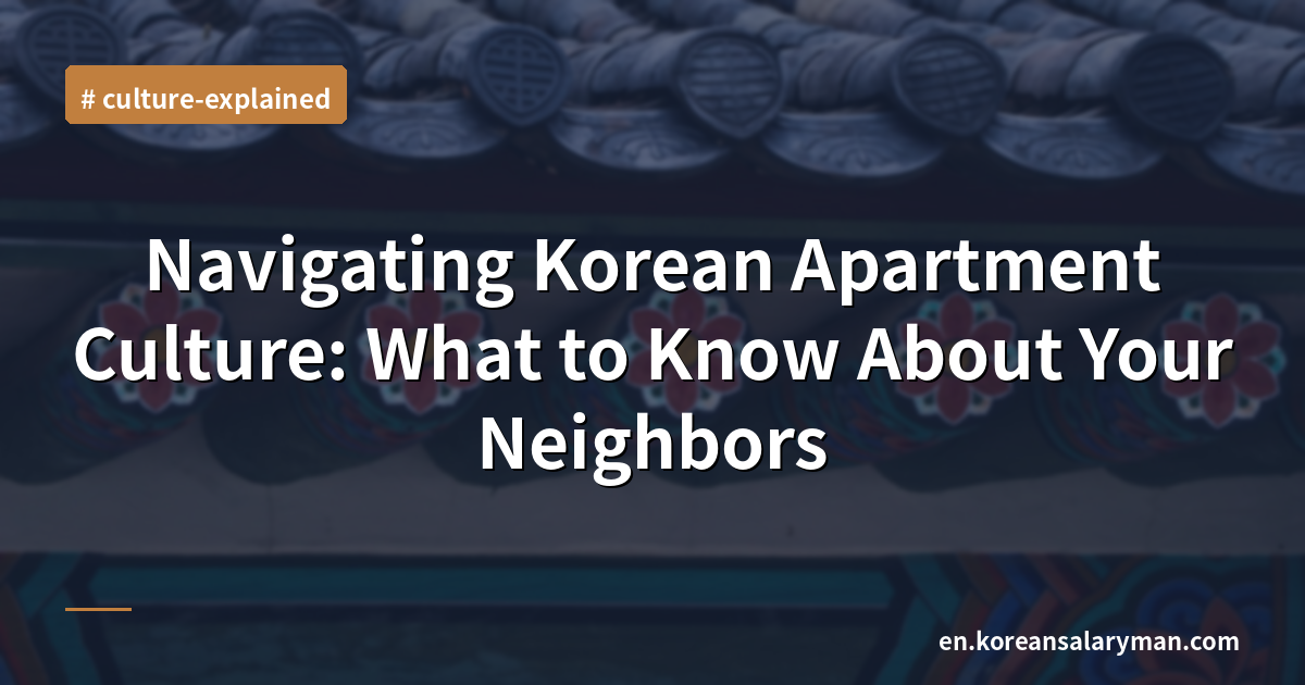 Navigating Korean Apartment Culture: What to Know About Your Neighbors