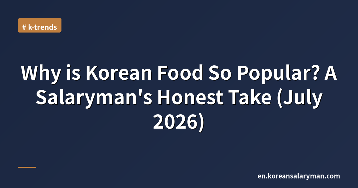 Why is Korean Food So Popular? A Salaryman's Honest Take (July 2026)