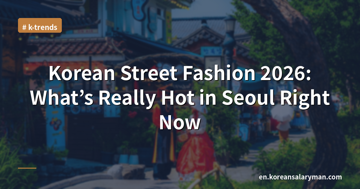 Korean Street Fashion 2026: What’s Really Hot in Seoul Right Now