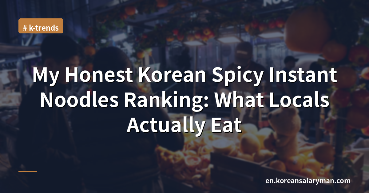 My Honest Korean Spicy Instant Noodles Ranking: What Locals Actually Eat
