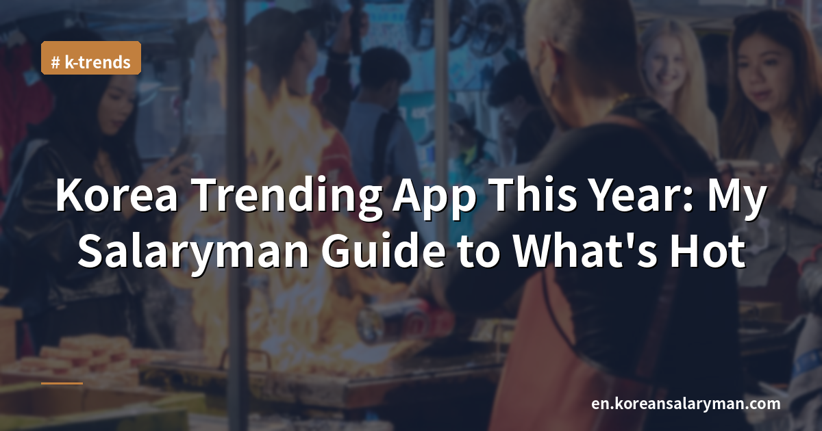 Korea Trending App This Year: My Salaryman Guide to What's Hot